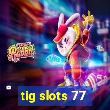 tig slots 77